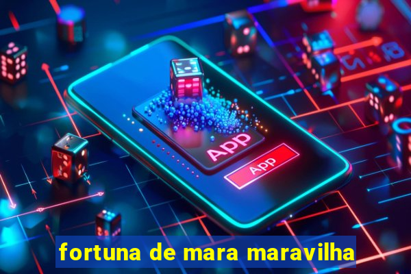 fortuna de mara maravilha